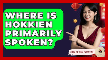 Where Is Hokkien Primarily Spoken? - China Cultural Expedition