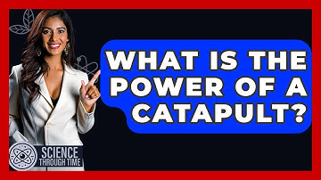 What Is The Power Of A Catapult? - Science Through Time
