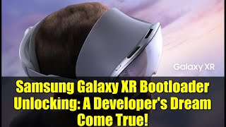 Samsung Galaxy XR Bootloader Unlocking: A Developer's Dream Come True!