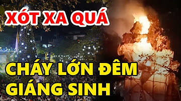 Xót Xa Quá Một Nhà Thờ Bị Cháy Ngay Trong Đêm Giáng Sinh | Nguyên Nhân Vụ Cháy Giáo Xứ Ngô Xá