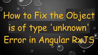 How to Fix the Object is of type 'unknown' Error in Angular RxJS