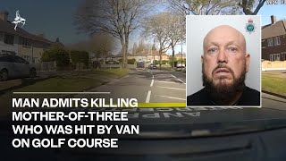 Man admits killing mother-of-three who was hit by van on golf course