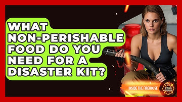 What Non-Perishable Food Do You Need For A Disaster Kit? - Inside the Firehouse