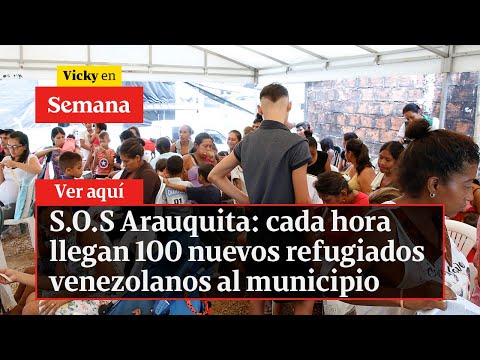 S.O.S Arauquita: cada hora llegan 100 nuevos refugiados venezolanos al municipio | Vicky en Semana