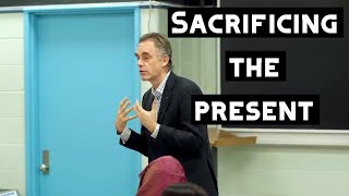 Why You Need to Sacrifice the Present for the Future? | Jordan Peterson