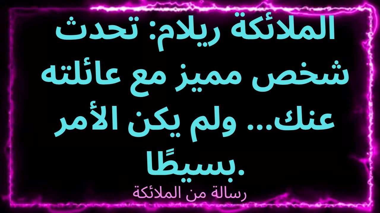 ❤️‍🔥الملائكة ريلام: تحدث شخص مميز مع عائلته عنك... ولم يكن الأمر بسيطًا.