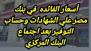 تعرف علي اسعار الفائده الجديده في بنك مصر بعد اجتماع البنك المركزي