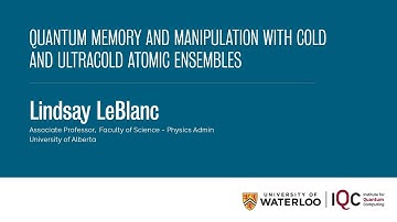 Lindsay LeBlanc - Quantum memory and manipulation with cold and ultracold atomic ensembles