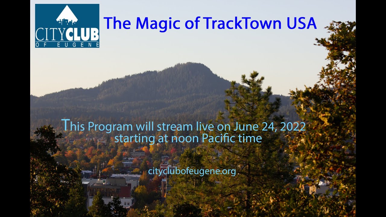 The Magic of TrackTown USA - City Club of Eugene - June 24, 2022 -