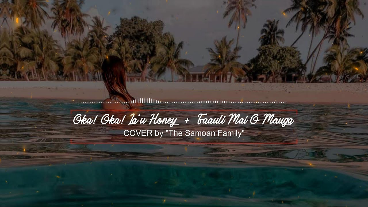 🎵 Oka Oka La'u Honey X Fauli Mai O Mauga 🎵 | COVER By The Samoan Family 🎶