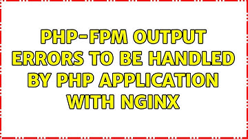 PHP-FPM output errors to be handled by php application with nginx