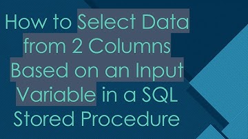 How to Select Data from 2 Columns Based on an Input Variable in a SQL Stored Procedure