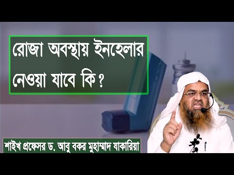 প্রশ্ন : রোজা অবস্থায় ইনহেলার নেওয়া যাবে কি? শাইখ প্রফেসর ড. আবু বকর মুহাম্মাদ যাকারিয়া
