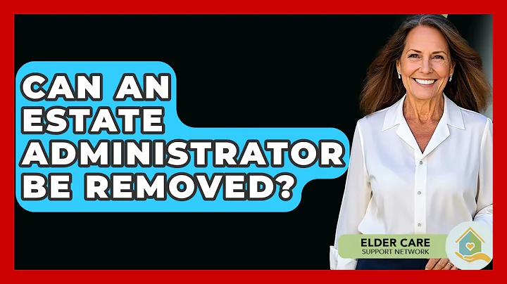Can An Estate Administrator Be Removed? - Elder Care Support Network