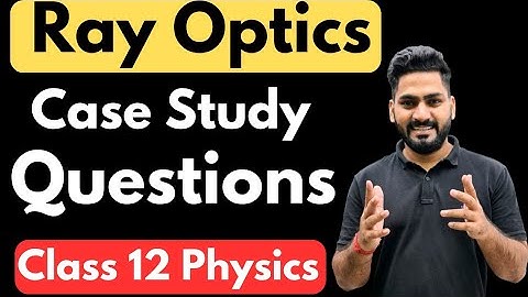 Class 12 Physics 2023 : Case Study Questions of Ray Optics | Boards 2023