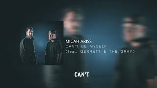 MICAH ARISS - CAN'T BE MYSELF (FEAT. GARRETT & THE GRAY)