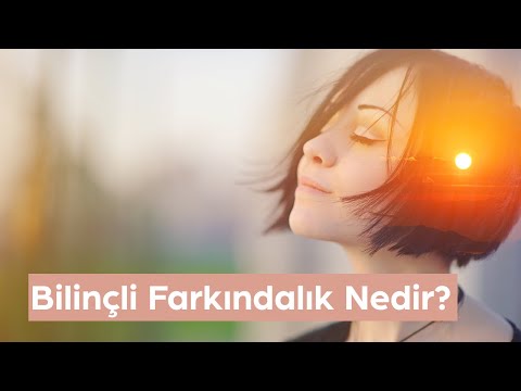 Bilinçli Farkındalık Nedir? Ne İşe Yarar?