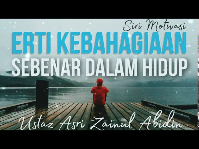 Motivasi Mengenal Erti Kebahagiaan Ketenangan Sebenar Dalam Hidup - Ustaz Asri Zainul Abidin class=