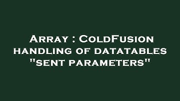 Array : ColdFusion handling of datatables "sent parameters"