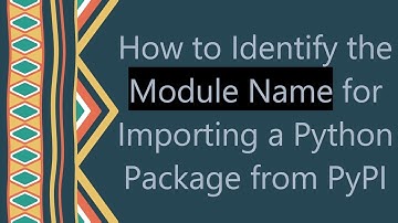 How to Identify the Module Name for Importing a Python Package from PyPI