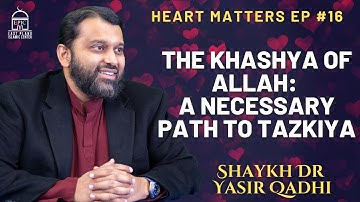 The Khashya of Allah: A Necessary Path to Tazkiya | Heart Matters EP #16 | Shaykh Dr. Yasir Qadhi