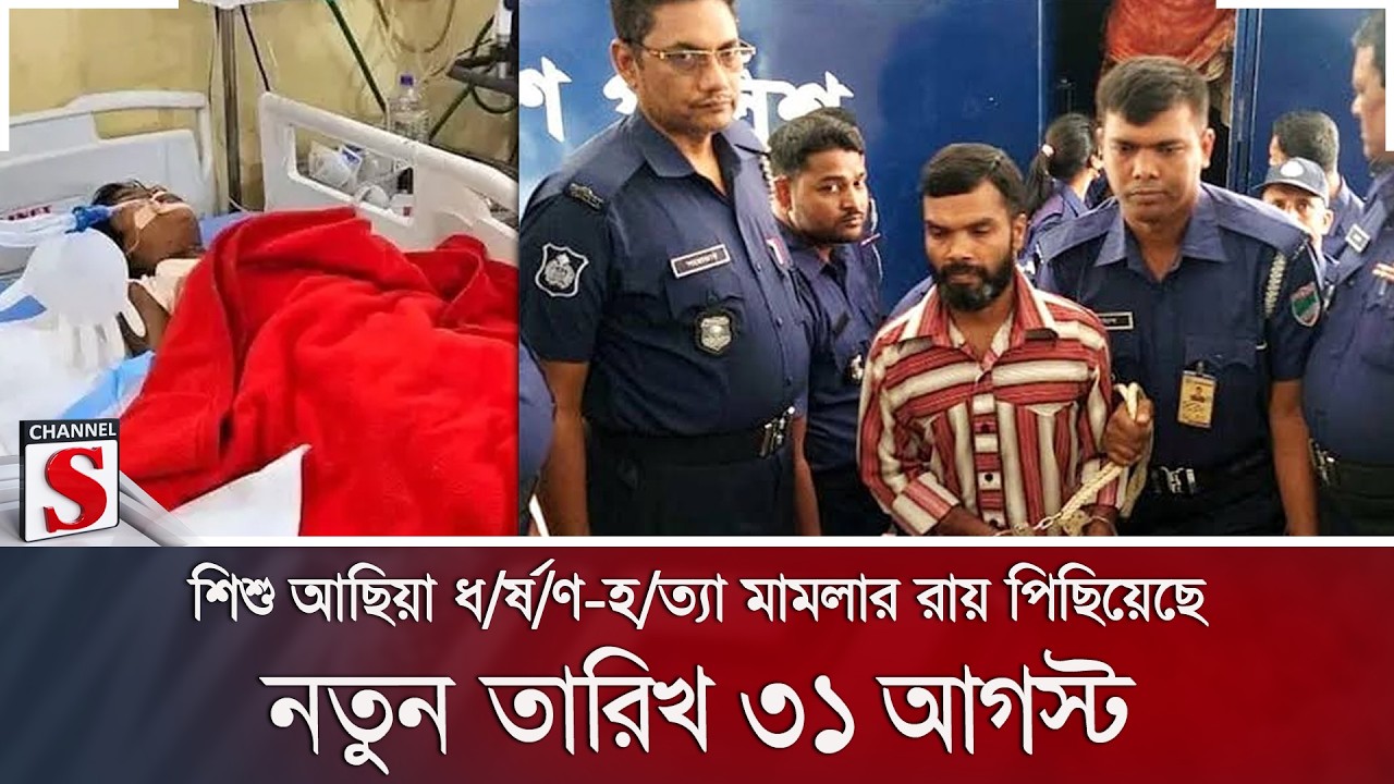 শিশু আছিয়া ধ/র্ষ/ণ-হ/ত্যা মামলার রায় পিছিয়েছে; নতুন তারিখ ৩১ আগস্ট | Channel S News