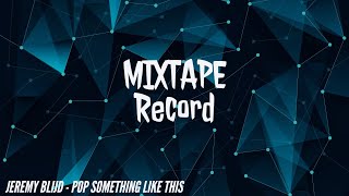 JEREMY BLIJD - POP SOMETHING LIKE THIS