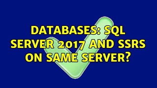 Databases: SQL Server 2017 and SSRS on Same Server? (2 Solutions!!)