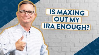 Is It Enough to Only Max Out IRA Contributions?