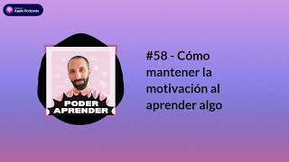 Poder aprender | #58  Cómo mantener la motivación al aprender algo