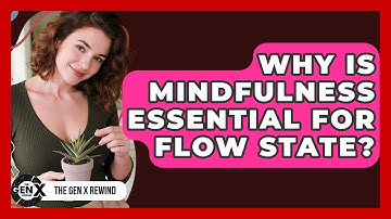 Why Is Mindfulness Essential For Flow State? - The Gen X Rewind