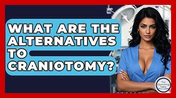 What Are The Alternatives To Craniotomy? - The Operating Table