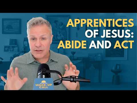 Apprentices of Jesus: Abide and Act | The Wake-Up Call 6/21/2026