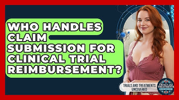 Who Handles Claim Submission For Clinical Trial Reimbursement? - Trials and Treatments Uncovered