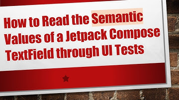 How to Read the Semantic Values of a Jetpack Compose TextField through UI Tests