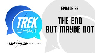 TREK CHAT E36: The end but maybe not