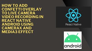 How to Add Confetti Overlay TO Live Camera Video Recording in React Native Android using CameraX