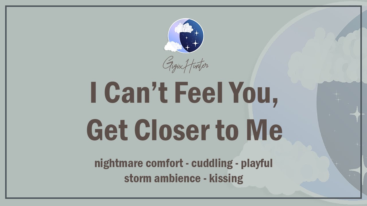 I Can't Feel You, Get Closer to Me [Nightmare Comfort] [Cuddling] [Playful] [F4A] ASMR Roleplay