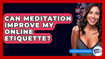 Can Meditation Improve My Online Etiquette? - Everyday-Networking