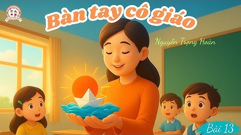 Bàn tay cô giáo | Bài thơ lớp 3 hay và ý nghĩa | Tiếng Việt lớp 3 – Kết nối tri thức