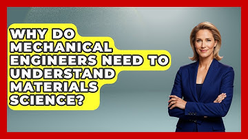 Why Do Mechanical Engineers Need to Understand Materials Science? - Mechanical Engineering Explained