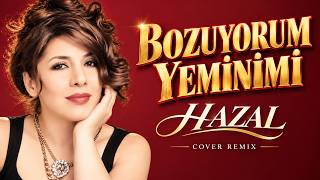 Hazal - Bozuyorum Yeminimi (Cover Remix)