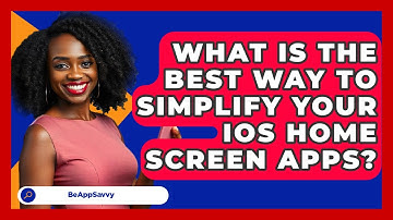What Is The Best Way To Simplify Your iOS Home Screen Apps? - Be App Savvy
