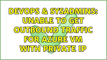 DevOps & SysAdmins: Unable to get outbound traffic for azure VM with Private IP
