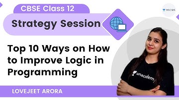 Top 10 Ways on How to Improve Logic in Programming | Lovejeet Arora | Unacademy Class 11 and 12