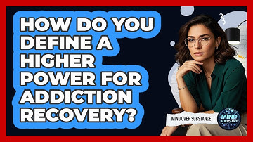 How Do You Define A Higher Power For Addiction Recovery? - Mind Over Substance
