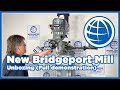 New Bridgeport Mill unboxing (Full demonstration)