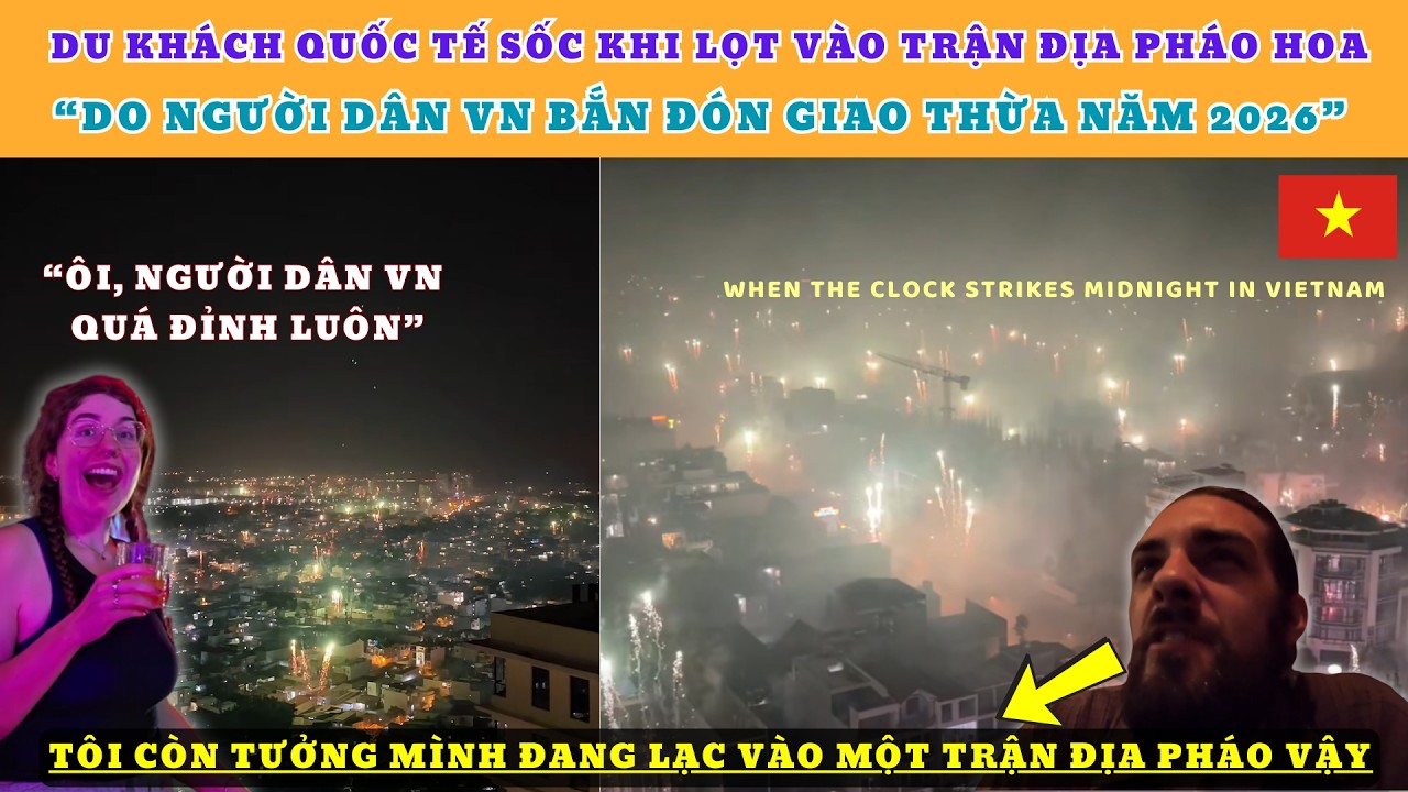 CĐM và Du khách Quốc tế sốc khi lọt vào trận địa Pháo hoa do người dân VN bắn đón Giao thừa năm 2026