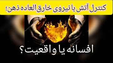 کنترل آتش با نیروی خارق‌العاده ذهن از افسانه تا واقعیت
