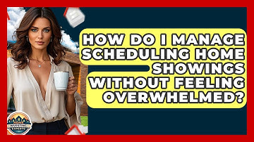 How Do I Manage Scheduling Home Showings Without Feeling Overwhelmed? - Home Investing Experts